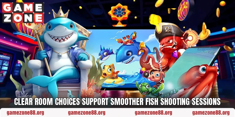 Clear room choices support smoother fish shooting sessions