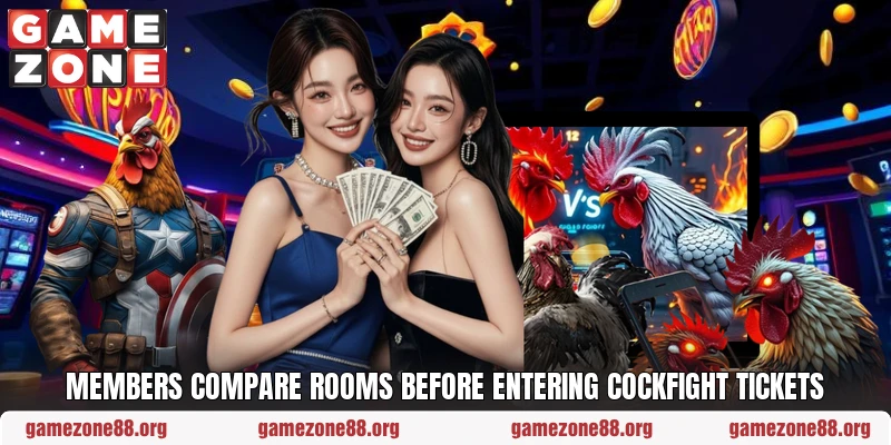 Members compare rooms before entering cockfight tickets Members compare rooms before entering cockfight tickets