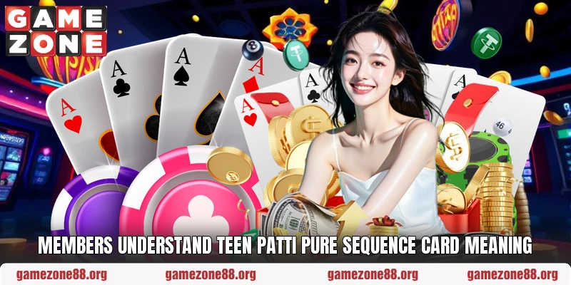 Members understand teen patti pure sequence card meaning