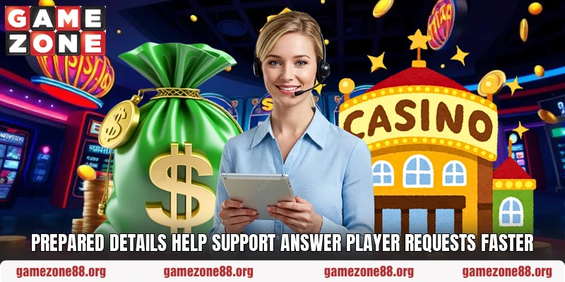 Prepared details help support answer player requests faster Prepared details help support answer player requests faster