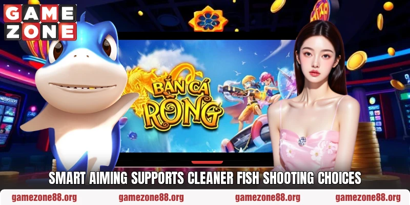 Smart aiming supports cleaner fish shooting choices Smart aiming supports cleaner fish shooting choices